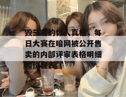 毁三观的惊人真相,每日大赛在暗网被公开售卖的内部评审表格明细和价目表